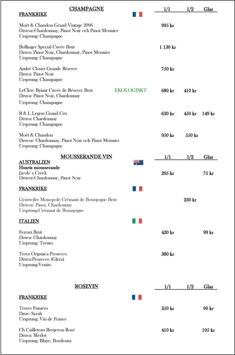 Druva: Chardonnay Moët & Chandon 950 kr 550 kr Druvor: Chardonnay, Pinot Noir och Pinot Meunier MOUSSERANDE VIN 1/1 1/2 Glas AUSTRALIEN Husets mousserande Jacob`s Creek Druvor:Chardonnay, Pinot Noir