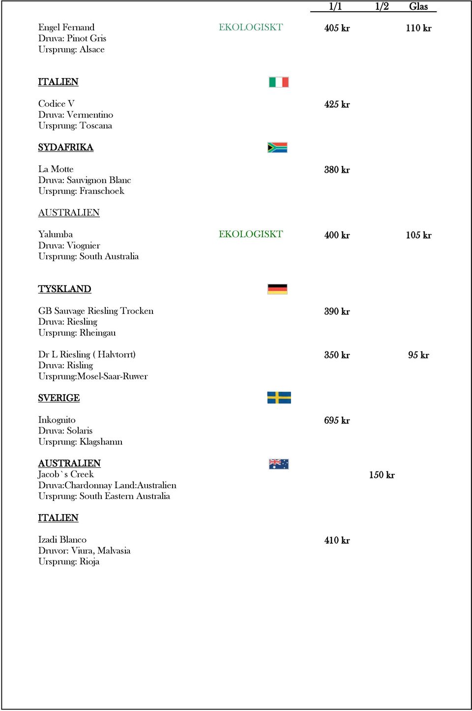 Druva: Riesling Ursprung: Rheingau 390 kr Dr L Riesling ( Halvtorrt) 350 kr 95 kr Druva: Risling Ursprung:Mosel-Saar-Ruwer SVERIGE Inkognito Druva: Solaris Ursprung: