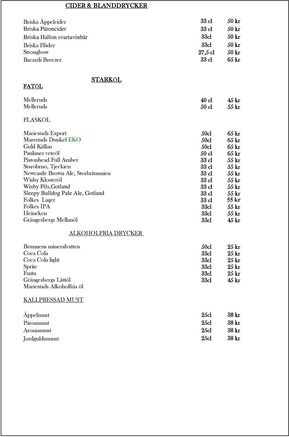 33 cl 55 kr Starobrno, Tjeckien 33 cl 55 kr Newcastle Brown Ale, Storbritannien 33 cl 55 kr Wisby Klosteröl 33 cl 55 kr Wisby Pils,Gotland 33 cl 55 kr Sleepy Bulldog Pale Ale, Gotland 33 cl 55 kr