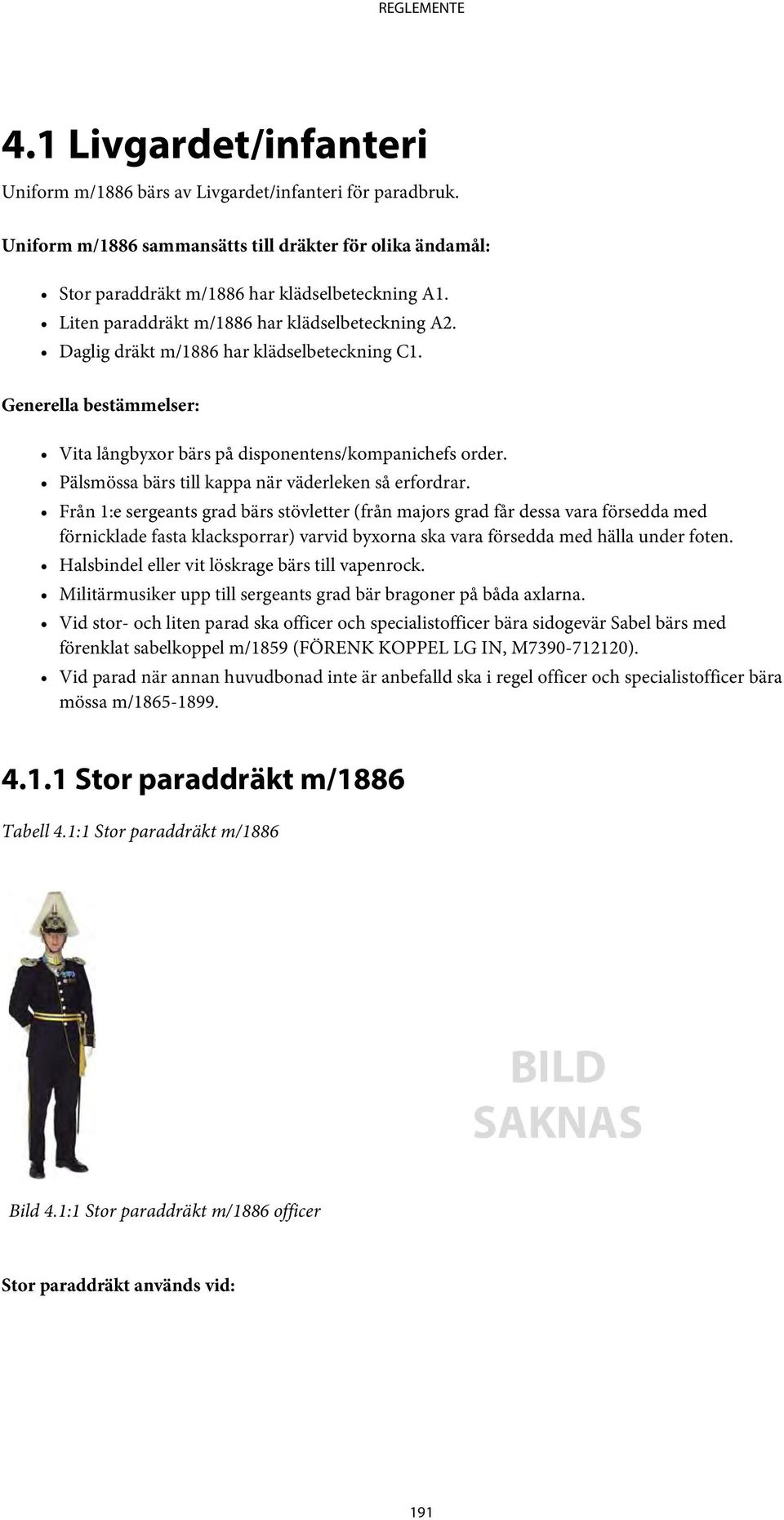 Pälsmössa bärs till kappa när väderleken så erfordrar.
