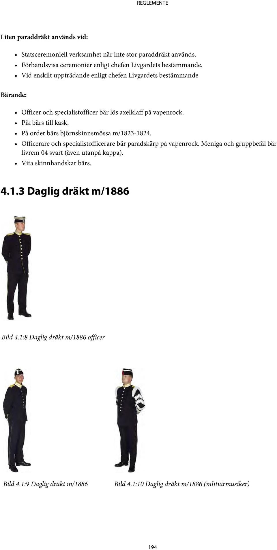 På order bärs björnskinnsmössa m/1823-1824. Officerare och specialistofficerare bär paradskärp på vapenrock.