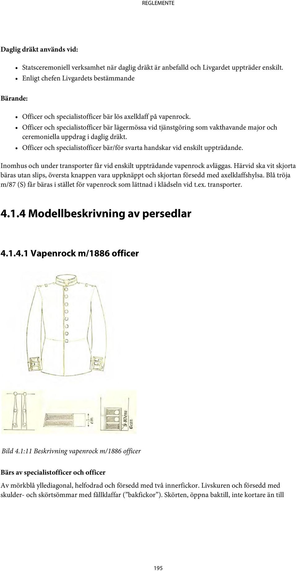 Officer och specialistofficer bär lägermössa vid tjänstgöring som vakthavande major och ceremoniella uppdrag i daglig dräkt.