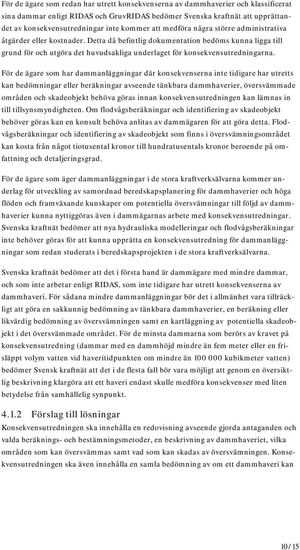 Detta då befintlig dokumentation bedöms kunna ligga till grund för och utgöra det huvudsakliga underlaget för konsekvensutredningarna.