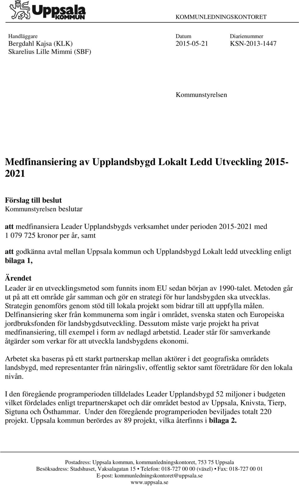 kommun och Upplandsbygd Lokalt ledd utveckling enligt bilaga 1, Ärendet Leader är en utvecklingsmetod som funnits inom EU sedan början av 1990-talet.