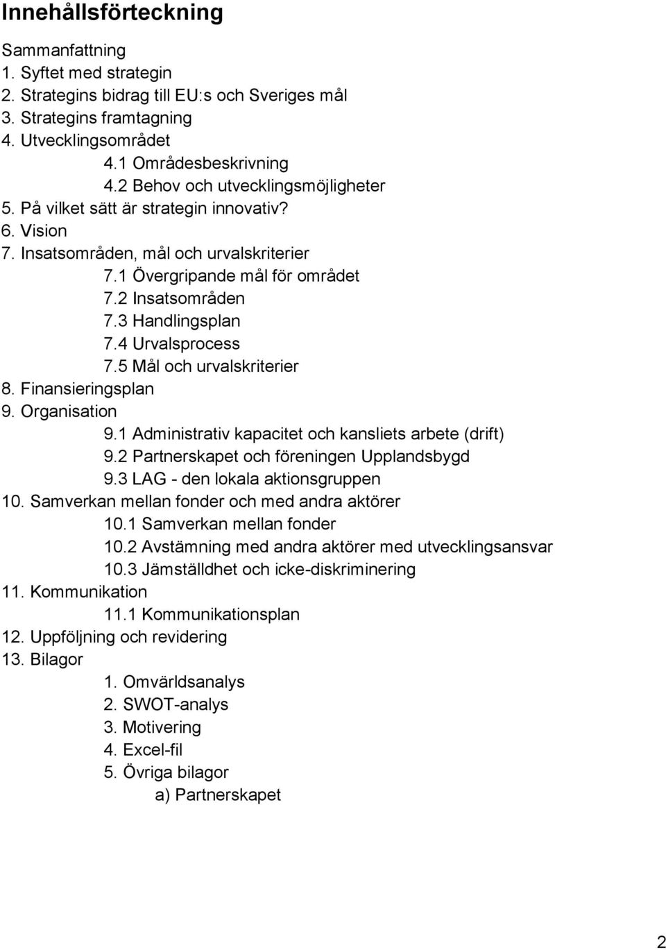 4 Urvalsprocess 7.5 Mål och urvalskriterier 8. Finansieringsplan 9. Organisation 9.1 Administrativ kapacitet och kansliets arbete (drift) 9.2 Partnerskapet och föreningen Upplandsbygd 9.