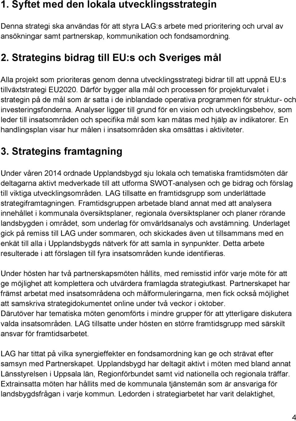 Därför bygger alla mål och processen för projekturvalet i strategin på de mål som är satta i de inblandade operativa programmen för struktur- och investeringsfonderna.