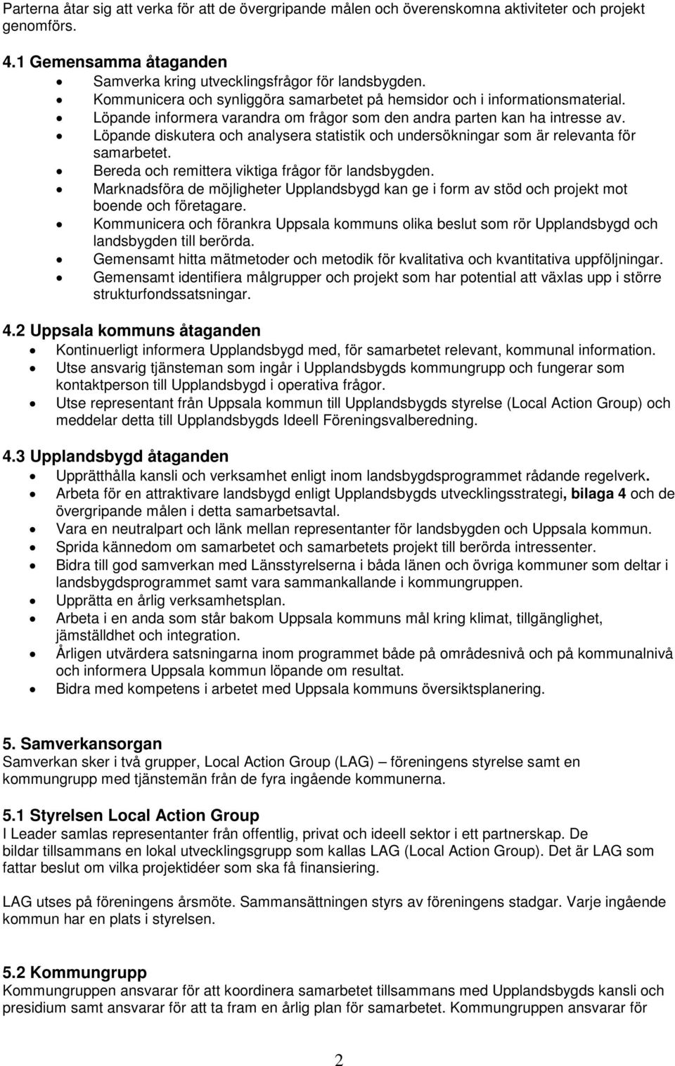 Löpande diskutera och analysera statistik och undersökningar som är relevanta för samarbetet. Bereda och remittera viktiga frågor för landsbygden.