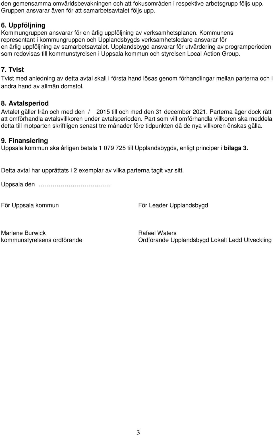 Kommunens representant i kommungruppen och Upplandsbygds verksamhetsledare ansvarar för en årlig uppföljning av samarbetsavtalet.