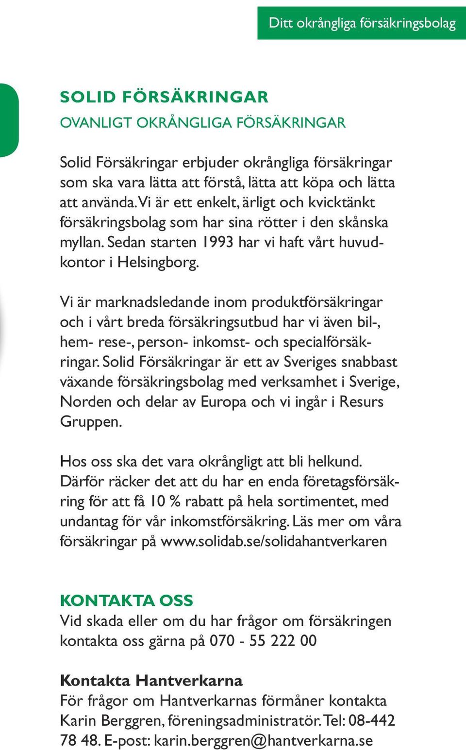 Vi är marknadsledande inom produktförsäkringar och i vårt breda försäkringsutbud har vi även bil-, hem- rese-, person- inkomst- och specialförsäkringar.