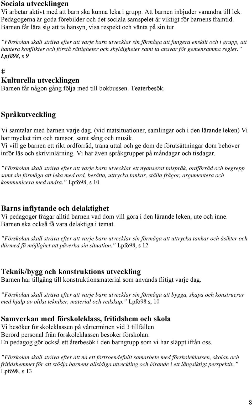 Förskolan skall sträva efter att varje barn utvecklar sin förmåga att fungera enskilt och i grupp, att hantera konflikter och förstå rättigheter och skyldigheter samt ta ansvar för gemensamma regler.