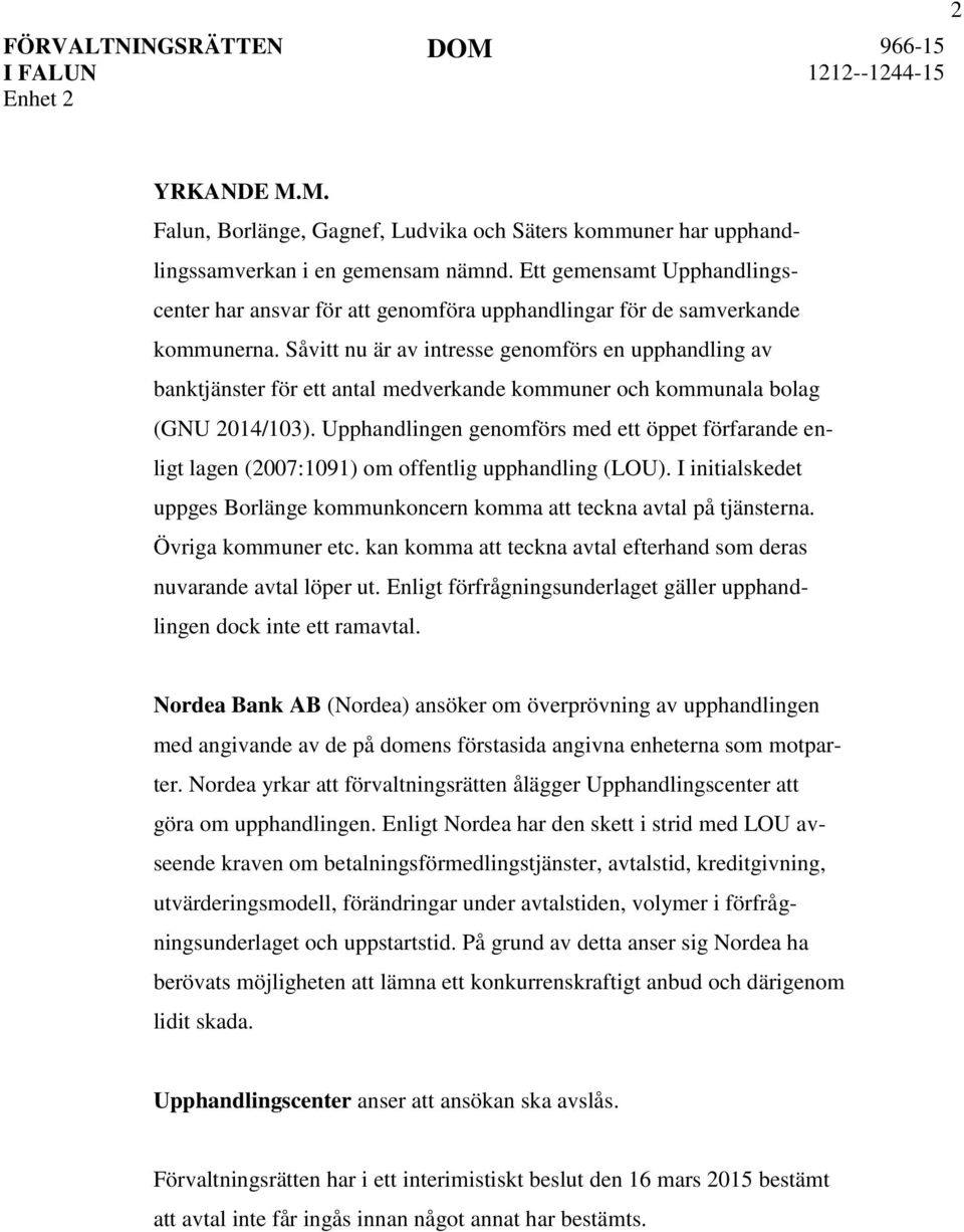 Såvitt nu är av intresse genomförs en upphandling av banktjänster för ett antal medverkande kommuner och kommunala bolag (GNU 2014/103).