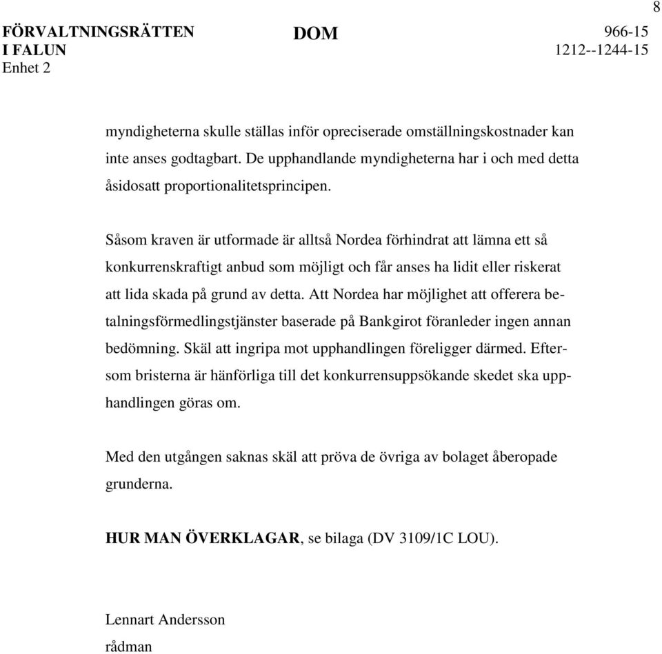 Att Nordea har möjlighet att offerera betalningsförmedlingstjänster baserade på Bankgirot föranleder ingen annan bedömning. Skäl att ingripa mot upphandlingen föreligger därmed.