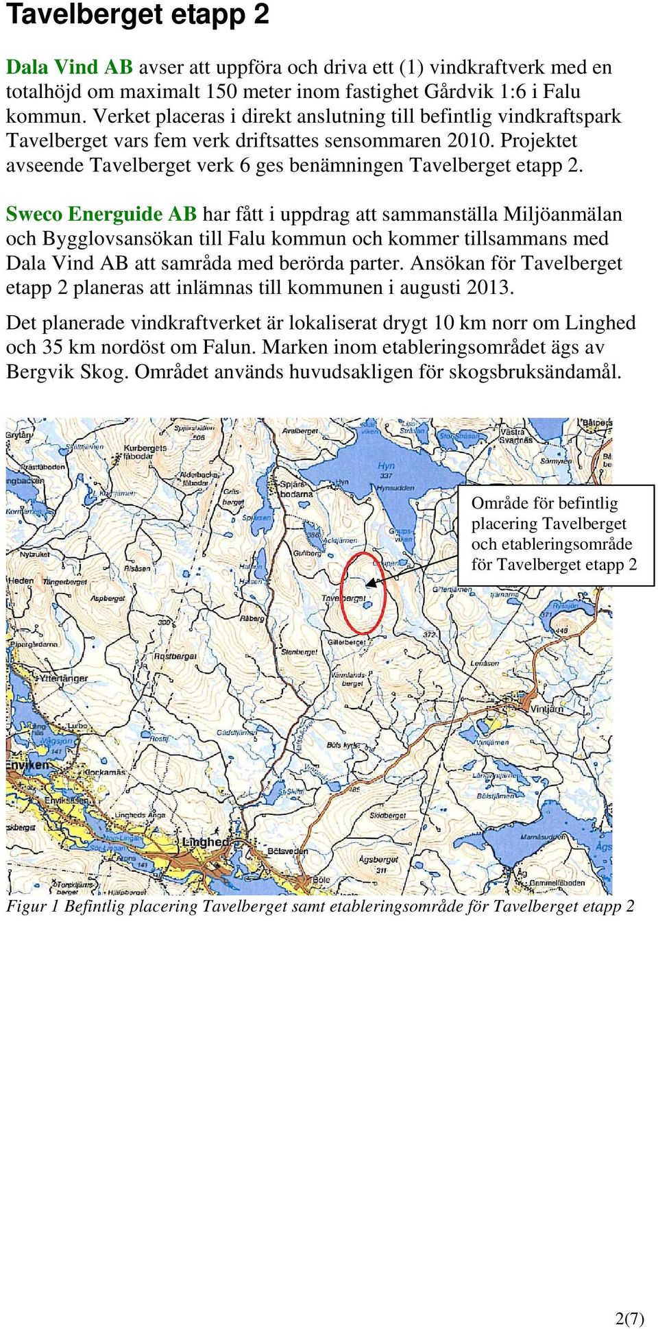 Sweco Energuide AB har fått i uppdrag att sammanställa Miljöanmälan och Bygglovsansökan till Falu kommun och kommer tillsammans med Dala Vind AB att samråda med berörda parter.