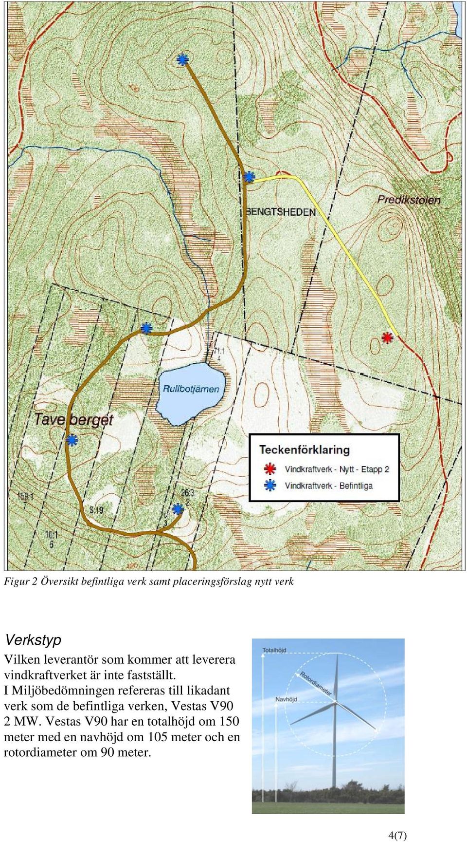 I Miljöbedömningen refereras till likadant verk som de befintliga verken, Vestas V90 2
