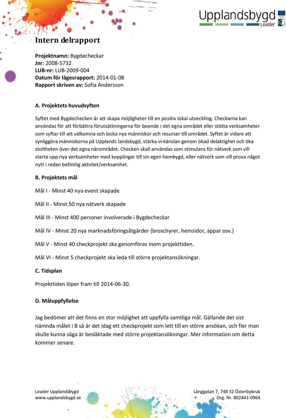 Checkarna kan användas för att förbättra förutsättningarna för boende i det egna området eller stötta verksamheter som syftar till att välkomna och locka nya människor och resurser till området.