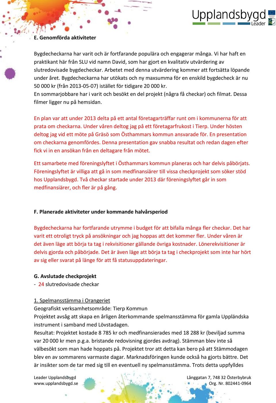 Bygdecheckarna har utökats och ny maxsumma för en enskild bygdecheck är nu 50 000 kr (från 2013-05-07) istället för tidigare 20 000 kr.