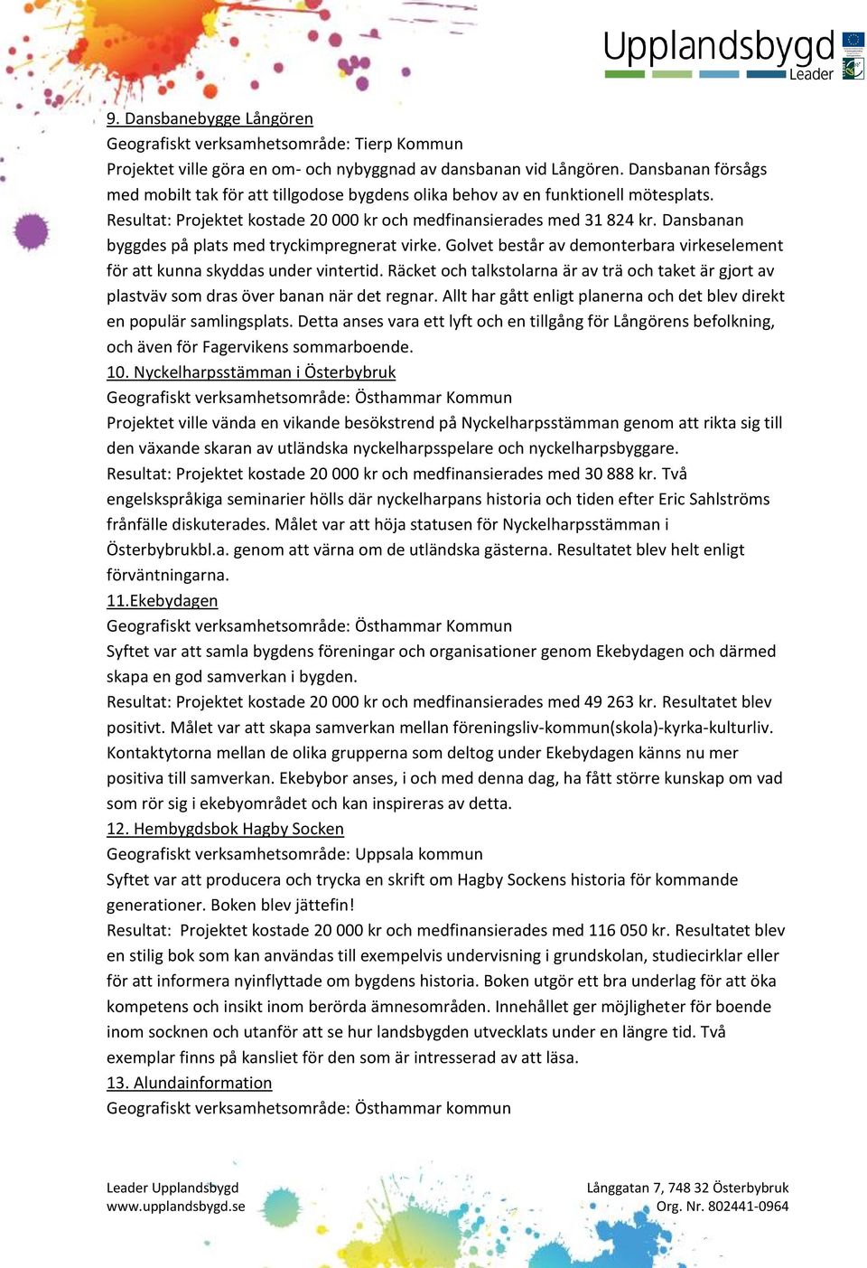 Golvet består av demonterbara virkeselement för att kunna skyddas under vintertid. Räcket och talkstolarna är av trä och taket är gjort av plastväv som dras över banan när det regnar.