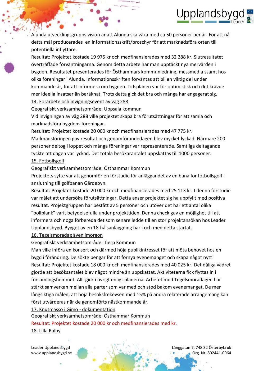 Slutresultatet överträffade förväntningarna. Genom detta arbete har man upptäckt nya mervärden i bygden.