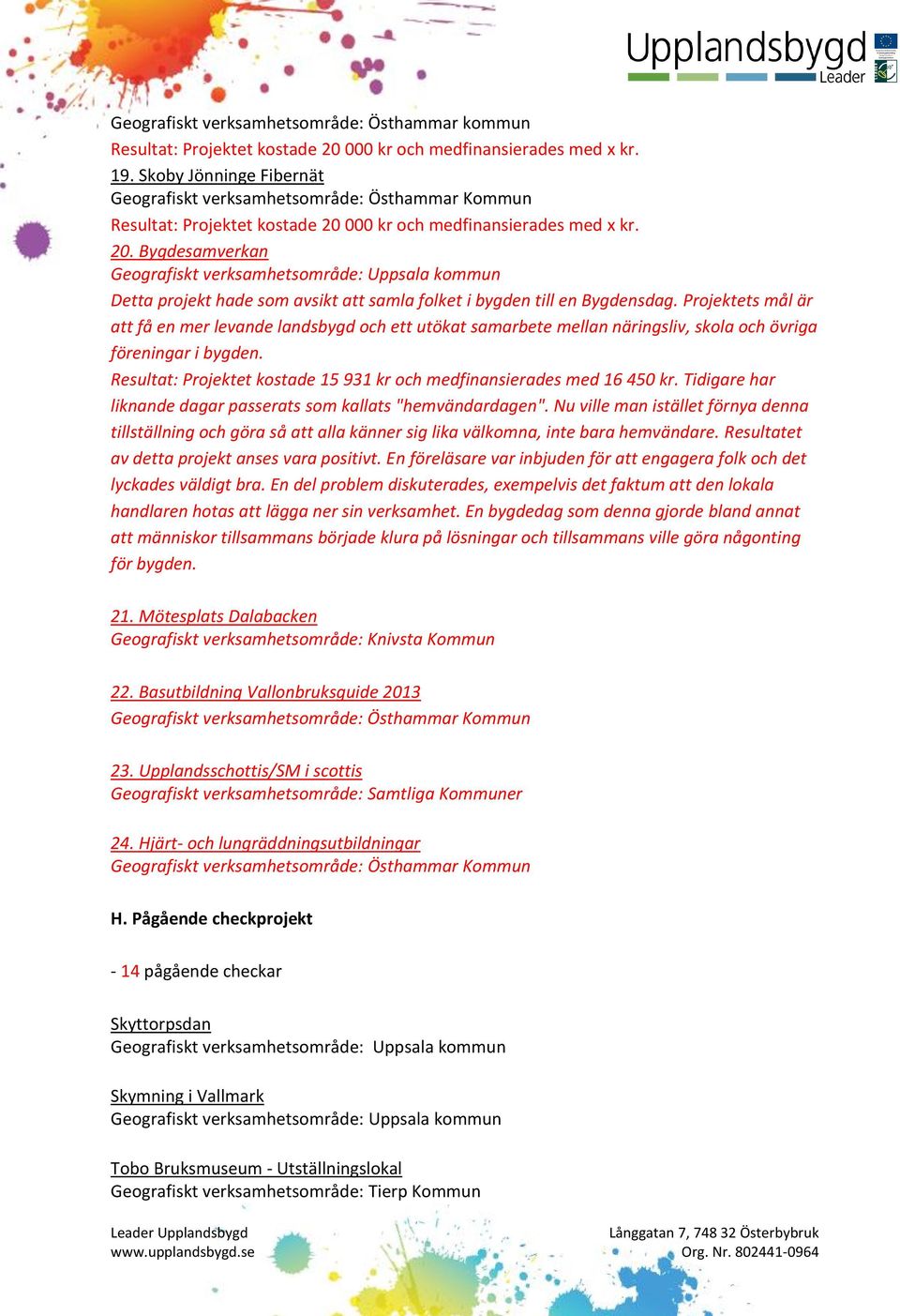 Projektets mål är att få en mer levande landsbygd och ett utökat samarbete mellan näringsliv, skola och övriga föreningar i bygden.