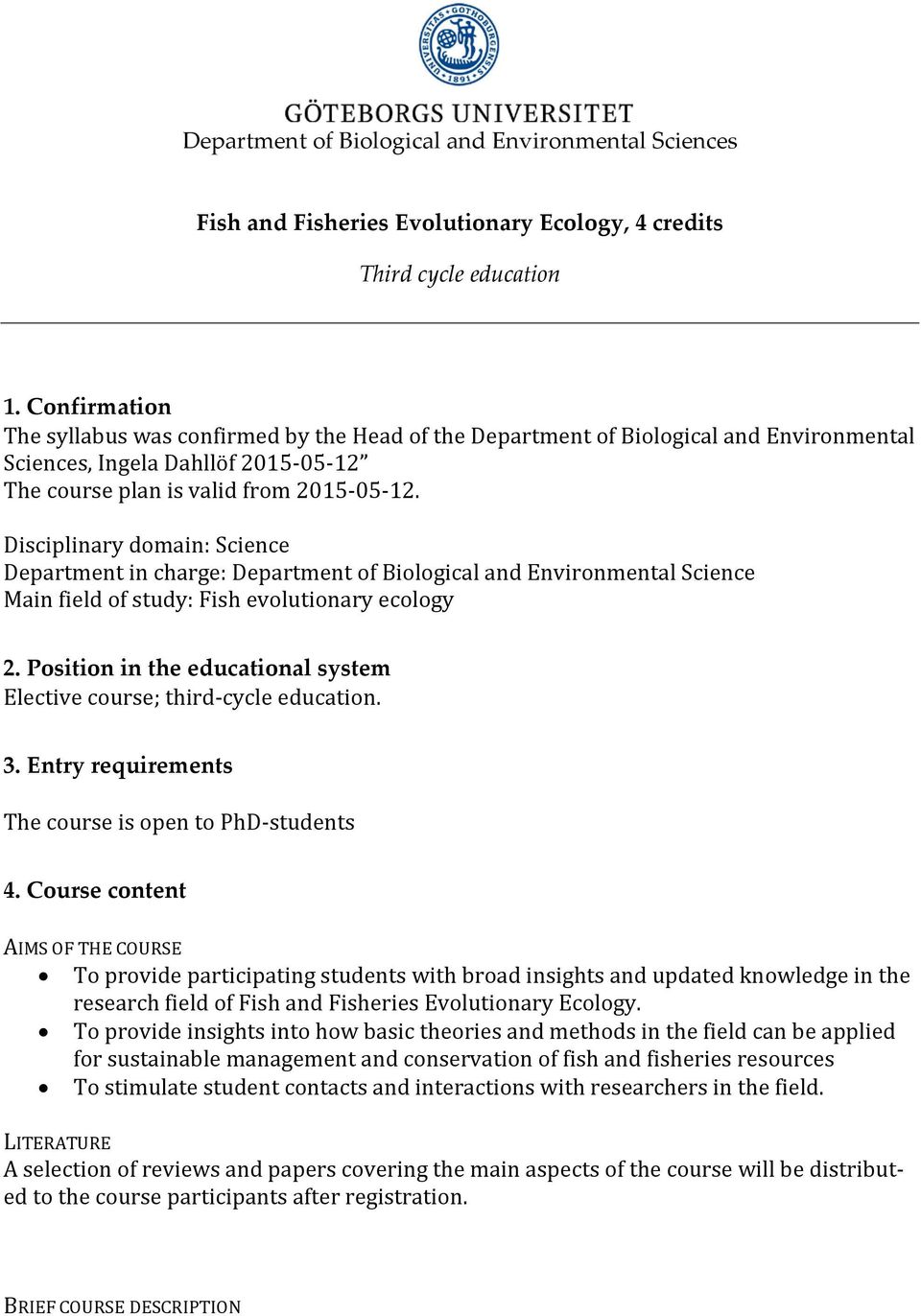 Disciplinary domain: Science Department in charge: Department of Biological and Environmental Science Main field of study: Fish evolutionary ecology 2.