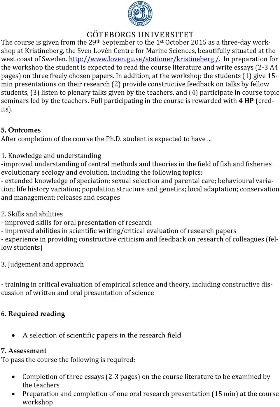 In preparation for the workshop the student is expected to read the course literature and write essays (2-3 A4 pages) on three freely chosen papers.