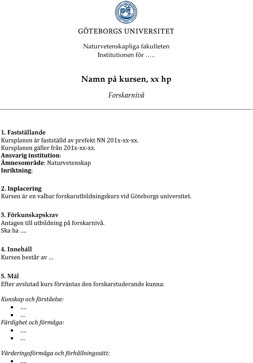 Ansvarig institution: Ämnesområde: Naturvetenskap Inriktning: 2. Inplacering Kursen är en valbar forskarutbildningskurs vid Göteborgs universitet.