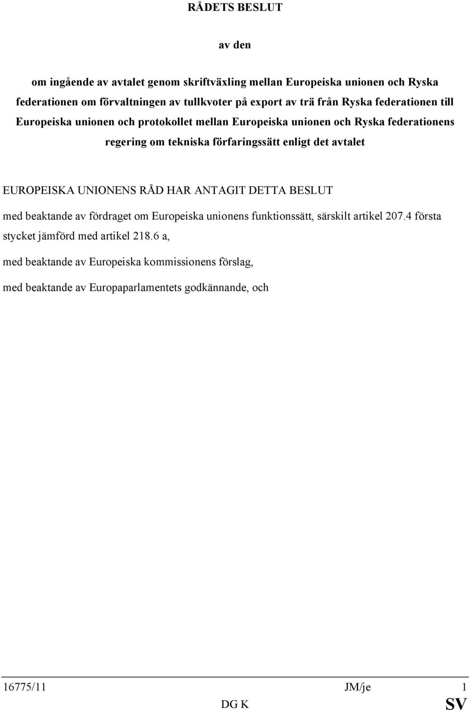 enligt det avtalet EUROPEISKA UNIONENS RÅD HAR ANTAGIT DETTA BESLUT med beaktande av fördraget om Europeiska unionens funktionssätt, särskilt artikel 207.