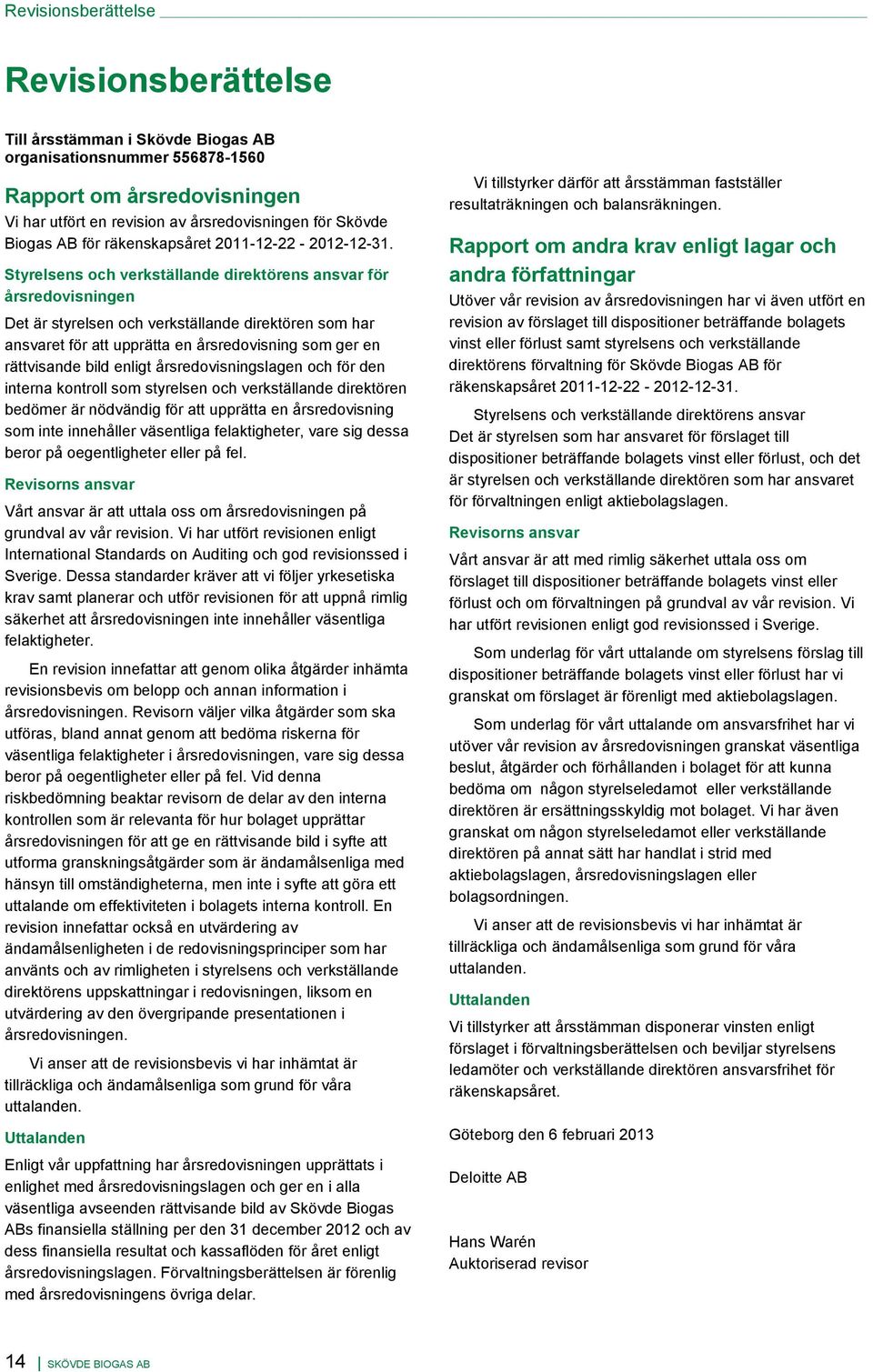Styrelsens och verkställande direktörens ansvar för årsredovisningen Det är styrelsen och verkställande direktören som har ansvaret för att upprätta en årsredovisning som ger en rättvisande bild