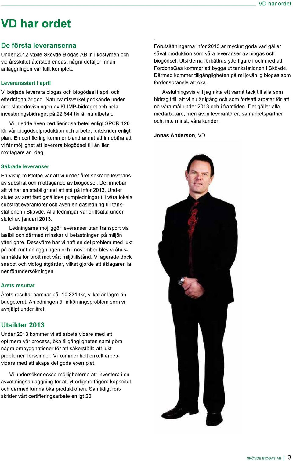 Naturvårdsverket godkände under året slutredovisningen av KLIMP-bidraget och hela investeringsbidraget på 22 644 tkr är nu utbetalt.
