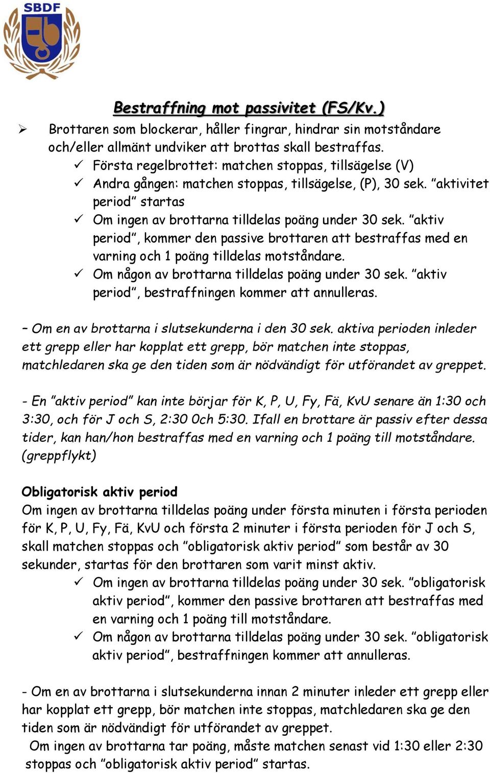 aktiv period, kommer den passive brottaren att bestraffas med en varning och 1 poäng tilldelas motståndare. Om någon av brottarna tilldelas poäng under 30 sek.