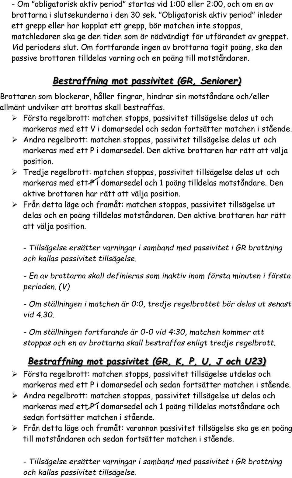 Om fortfarande ingen av brottarna tagit poäng, ska den passive brottaren tilldelas varning och en poäng till motståndaren.