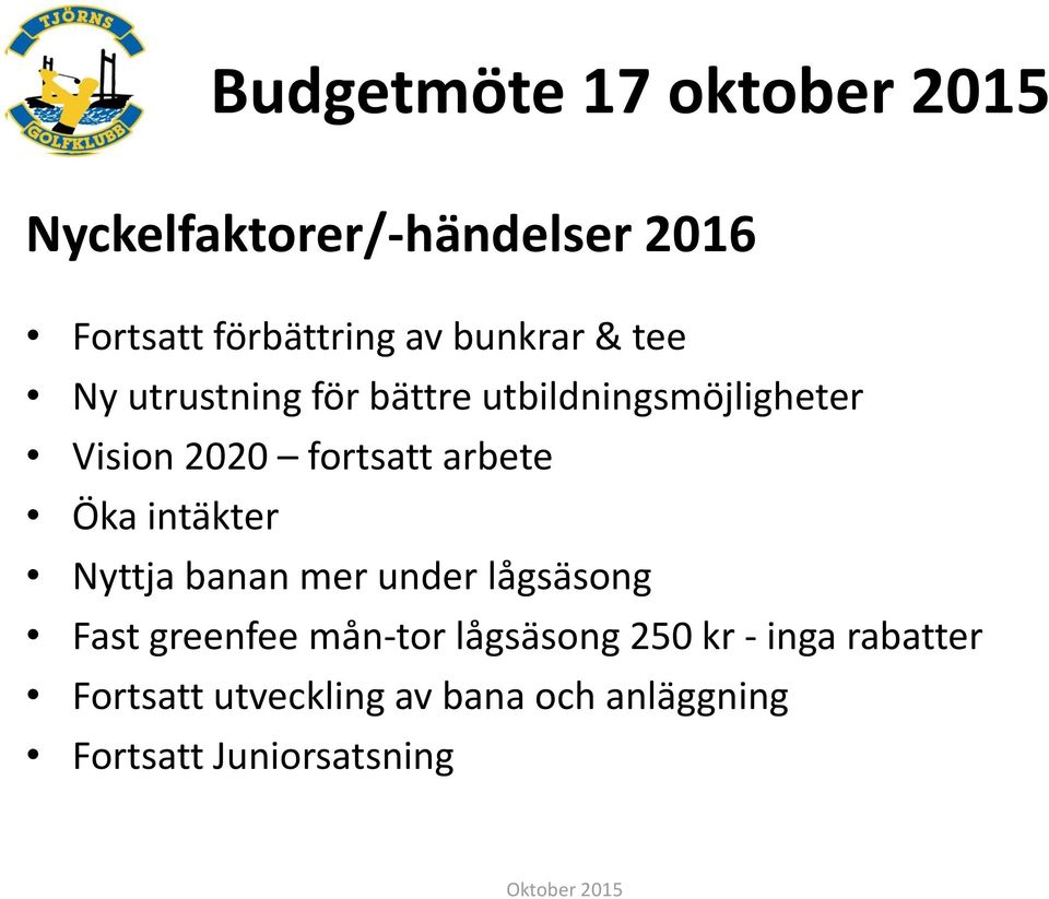 arbete Öka intäkter Nyttja banan mer under lågsäsong Fast greenfee mån-tor lågsäsong