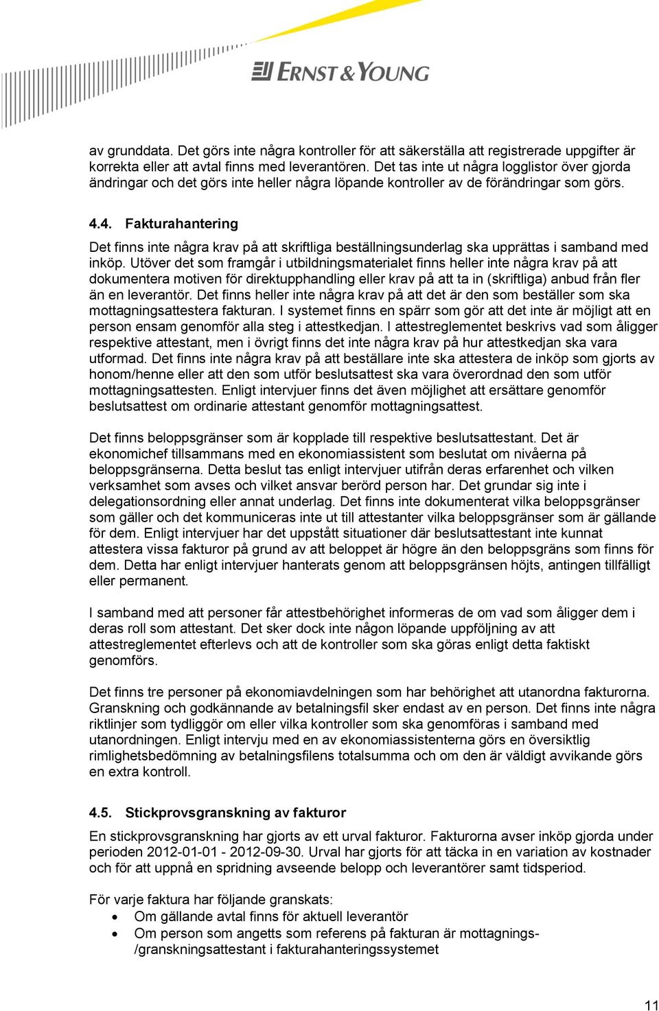 4. Fakturahantering Det finns inte några krav på att skriftliga beställningsunderlag ska upprättas i samband med inköp.