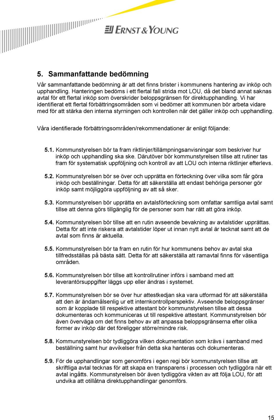 Vi har identifierat ett flertal förbättringsområden som vi bedömer att kommunen bör arbeta vidare med för att stärka den interna styrningen och kontrollen när det gäller inköp och upphandling.