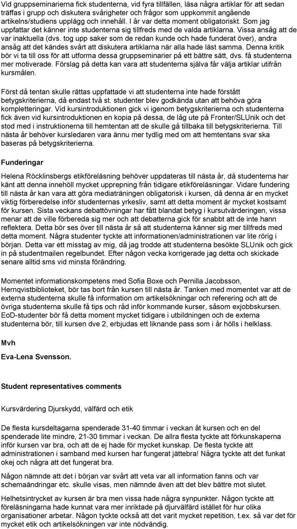 tog upp saker som de redan kunde och hade funderat över), andra ansåg att det kändes svårt att diskutera artiklarna när alla hade läst samma.