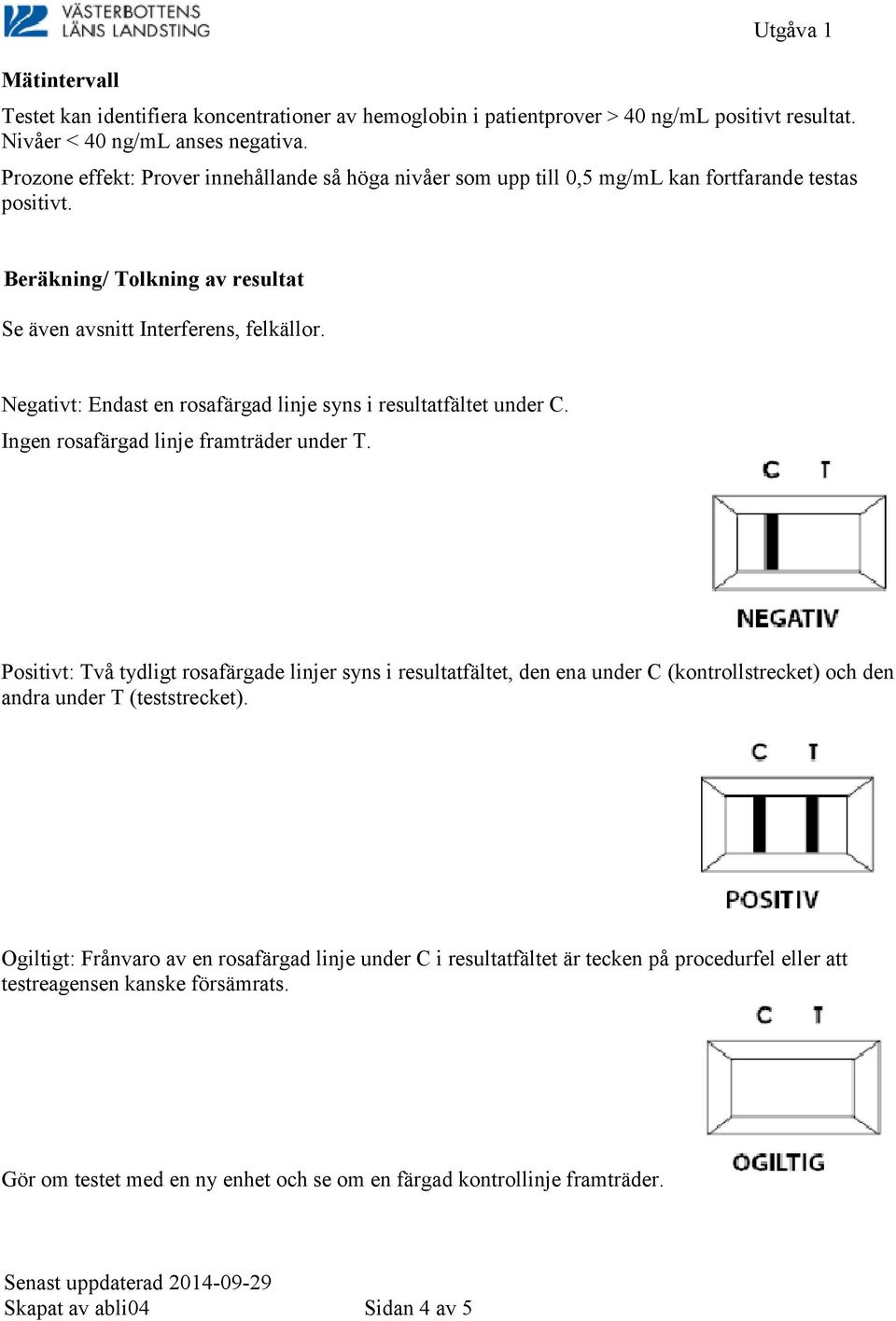 Negativt: Endast en rosafärgad linje syns i resultatfältet under C. Ingen rosafärgad linje framträder under T.