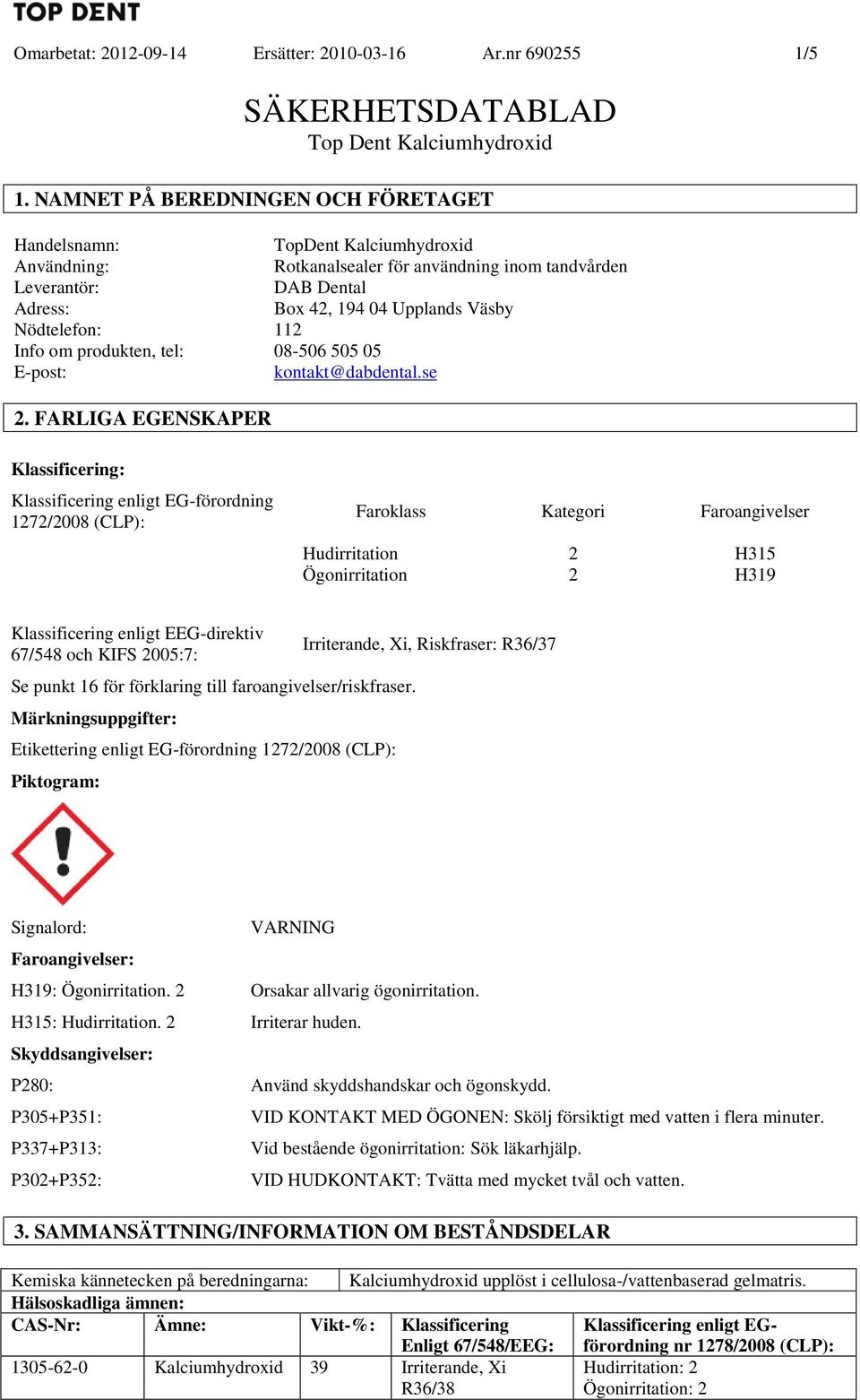 Nödtelefon: 112 Info om produkten, tel: 08-506 505 05 E-post: kontakt@dabdental.se 2.