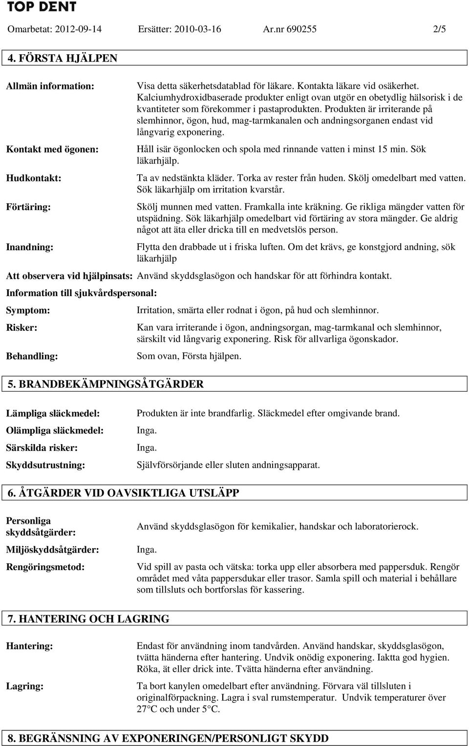 Produkten är irriterande på slemhinnor, ögon, hud, mag-tarmkanalen och andningsorganen endast vid långvarig exponering. Håll isär ögonlocken och spola med rinnande vatten i minst 15 min.