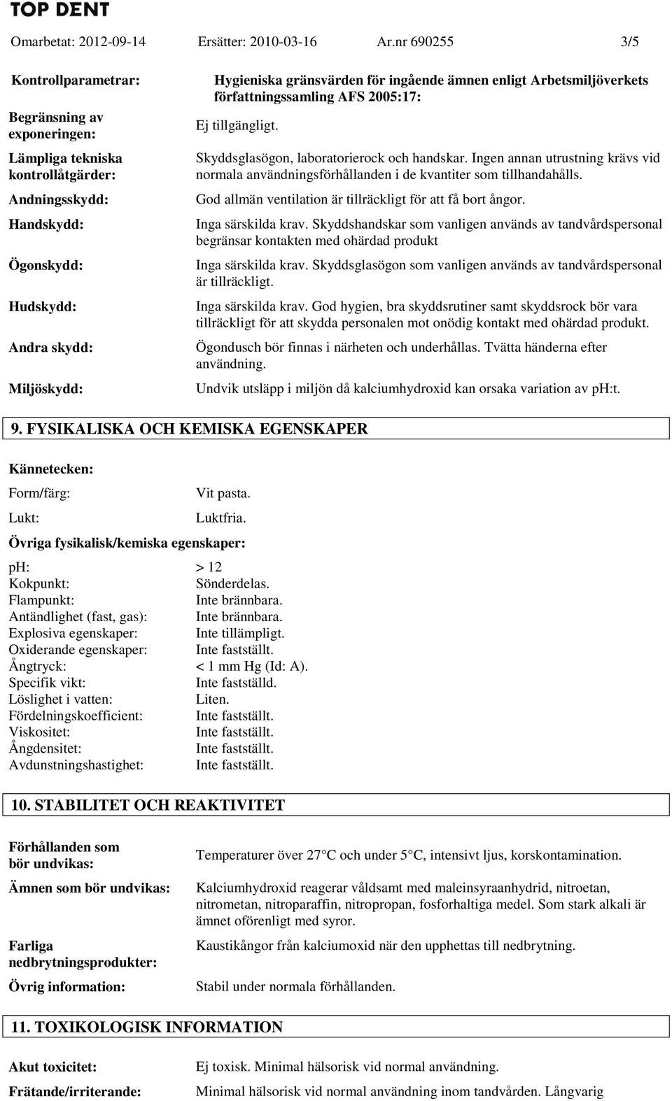 ingående ämnen enligt Arbetsmiljöverkets författningssamling AFS 2005:17: Ej tillgängligt. Skyddsglasögon, laboratorierock och handskar.