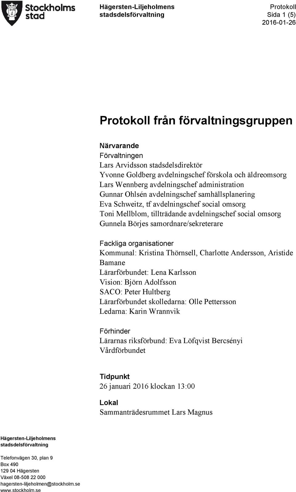 samordnare/sekreterare Fackliga organisationer Kommunal: Kristina Thörnsell, Charlotte Andersson, Aristide Bamane Lärarförbundet: Lena Karlsson Vision: Björn Adolfsson SACO: Peter Hultberg