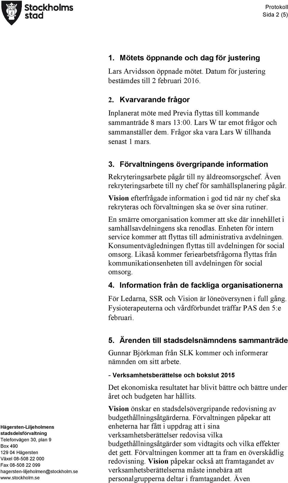 Även rekryteringsarbete till ny chef för samhällsplanering pågår. Vision efterfrågade information i god tid när ny chef ska rekryteras och förvaltningen ska se över sina rutiner.