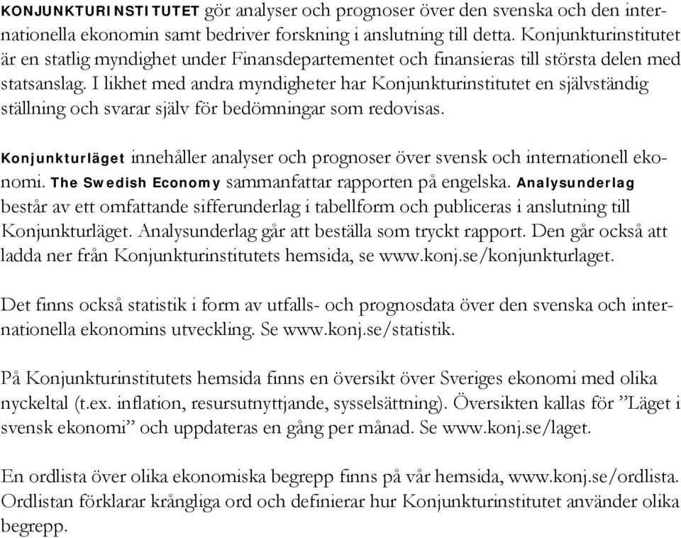 I likhet med andra myndigheter har Konjunkturinstitutet en självständig ställning och svarar själv för bedömningar som redovisas.