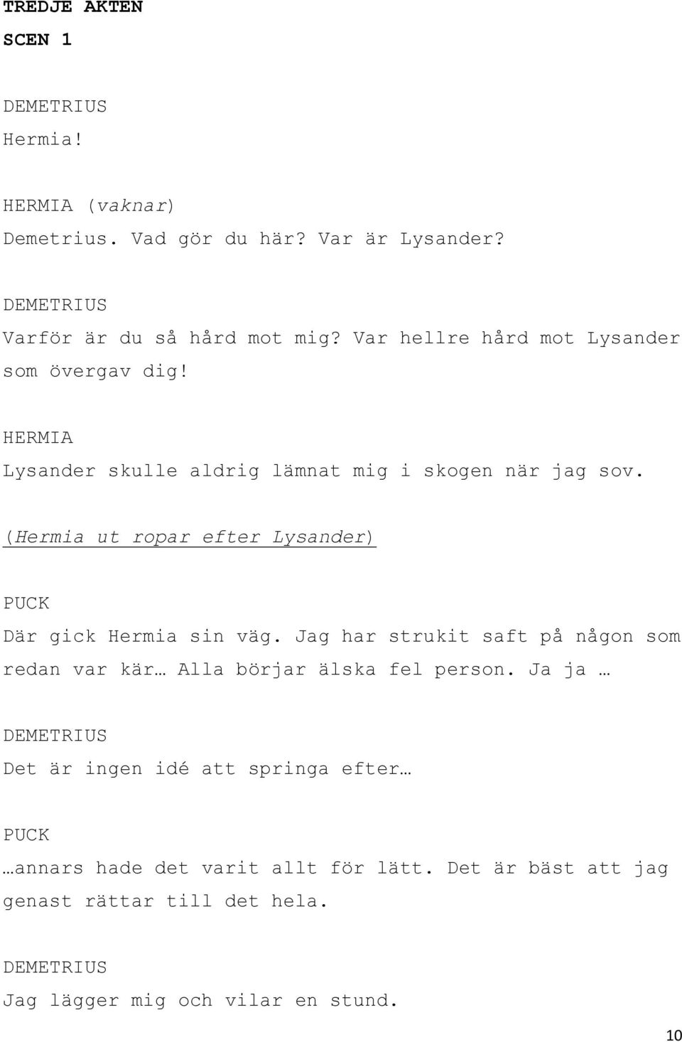 (Hermia ut ropar efter Lysander) Där gick Hermia sin väg.