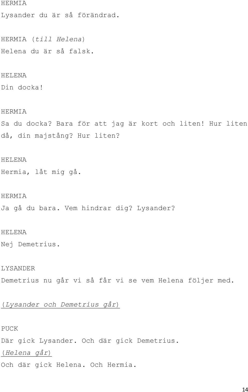 Ja gå du bara. Vem hindrar dig? Lysander? Nej Demetrius.