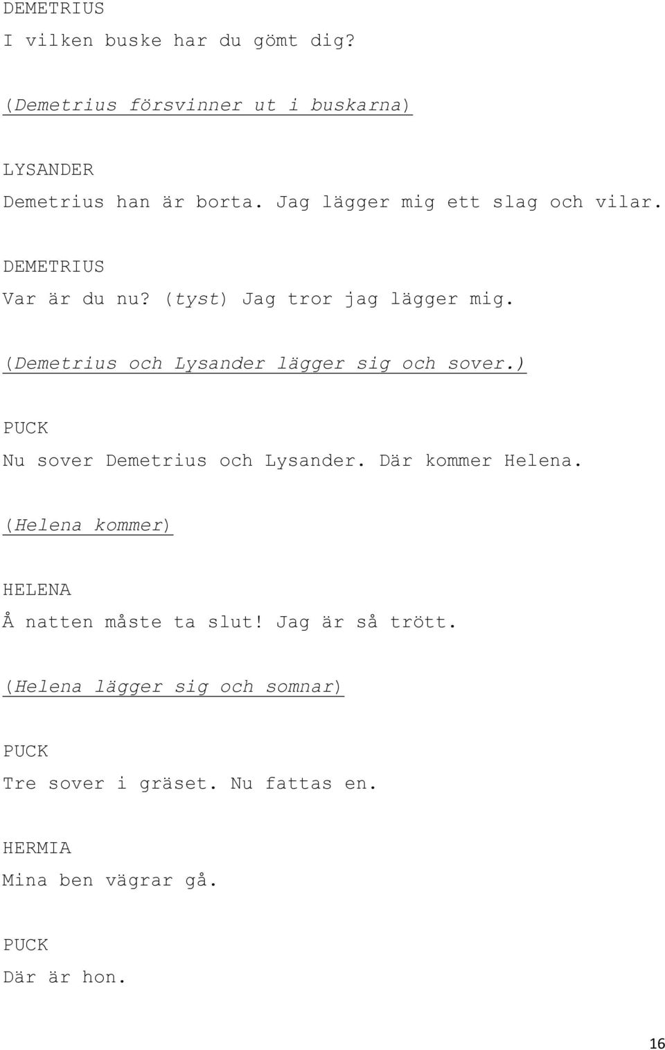 (Demetrius och Lysander lägger sig och sover.) Nu sover Demetrius och Lysander. Där kommer Helena.