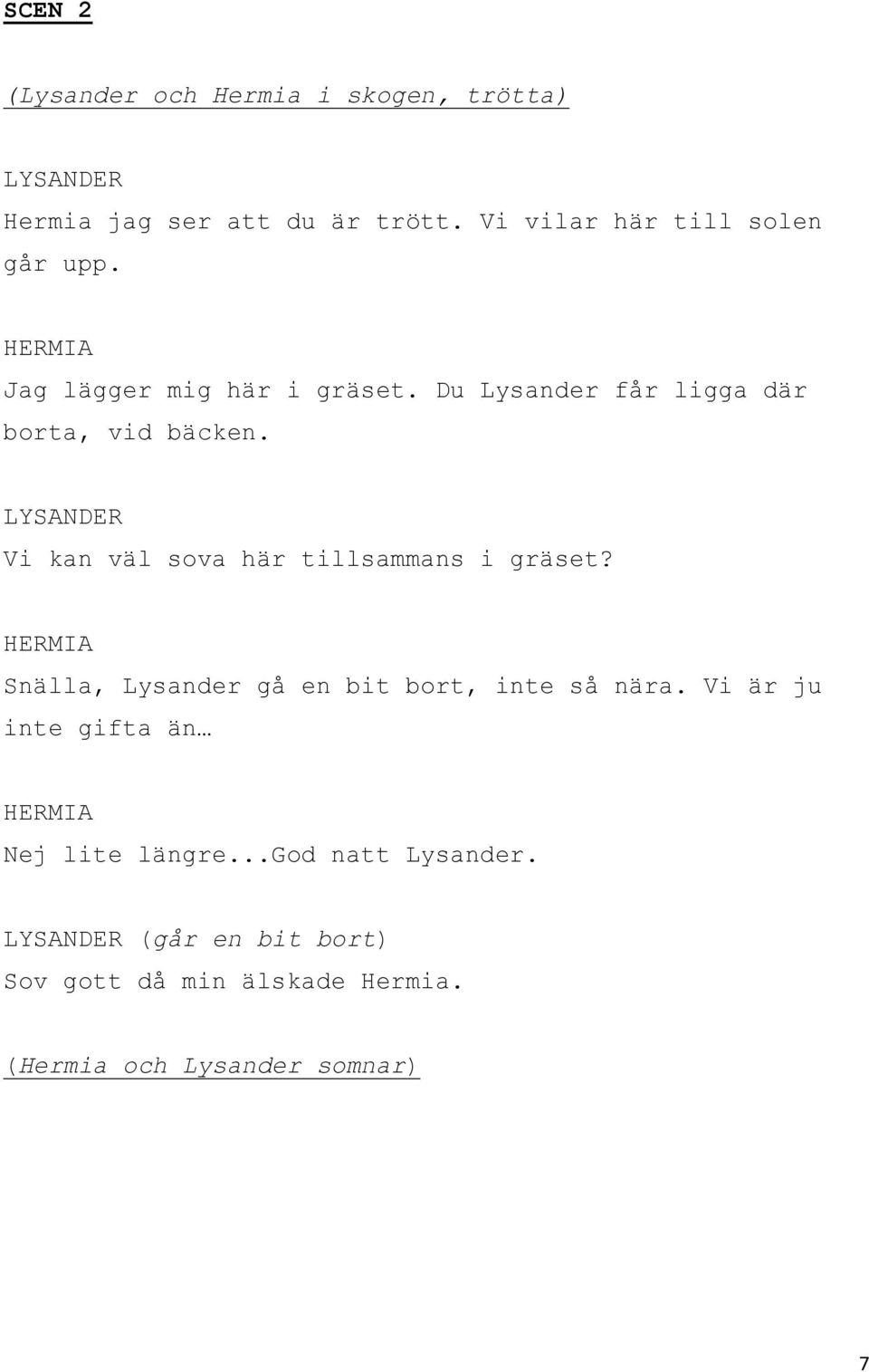 Du Lysander får ligga där borta, vid bäcken. Vi kan väl sova här tillsammans i gräset?