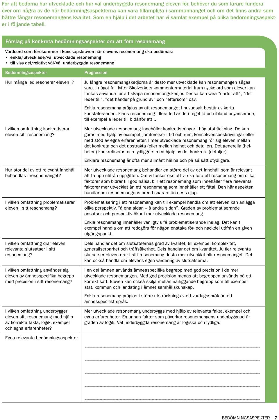 Förslag på konkreta bedömningsaspekter om att föra resonemang Värdeord som förekommer i kunskapskraven när elevens resonemang ska bedömas: Bedömningsaspekter Hur många led resonerar eleven i?