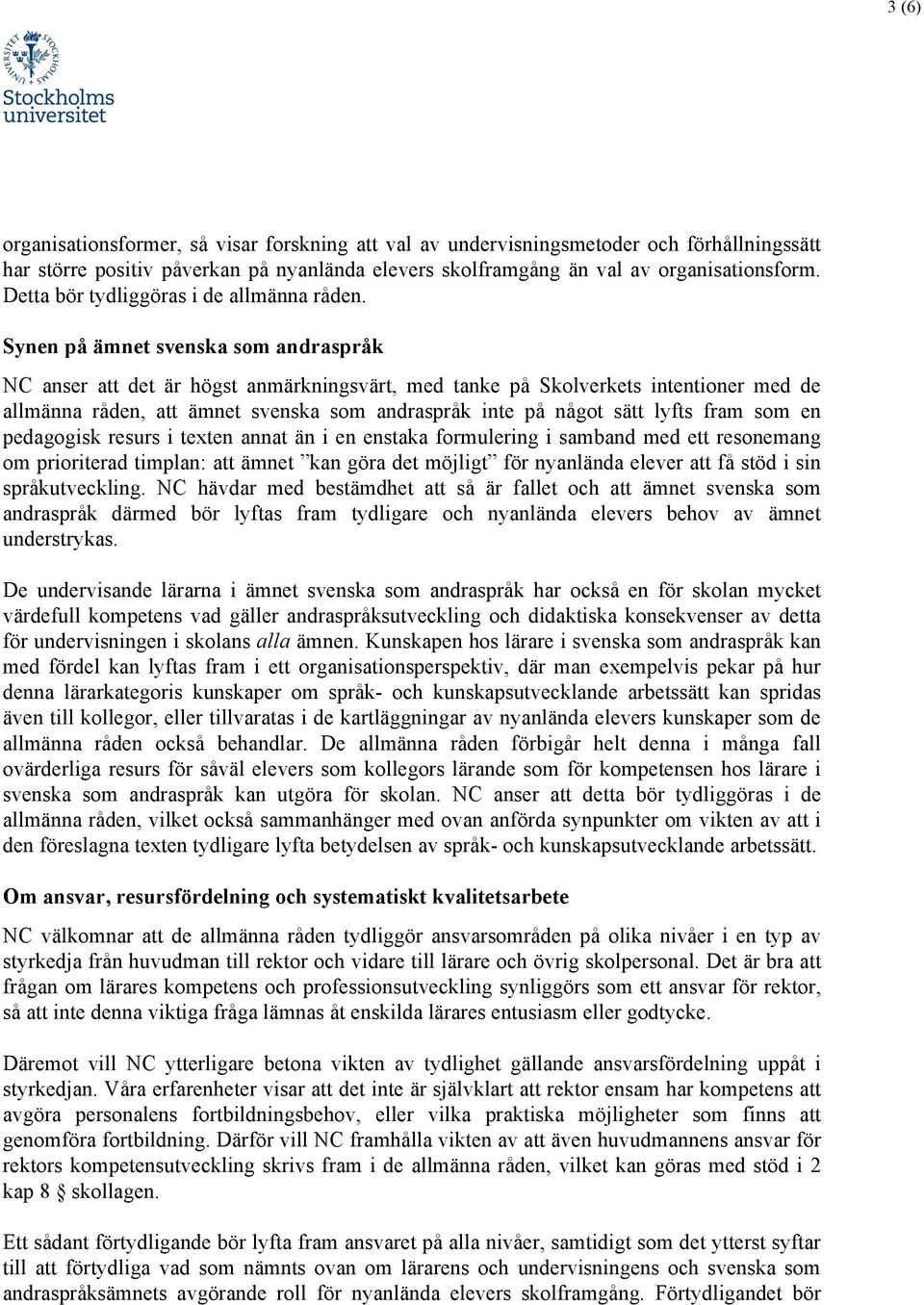 Synen på ämnet svenska som andraspråk NC anser att det är högst anmärkningsvärt, med tanke på Skolverkets intentioner med de allmänna råden, att ämnet svenska som andraspråk inte på något sätt lyfts