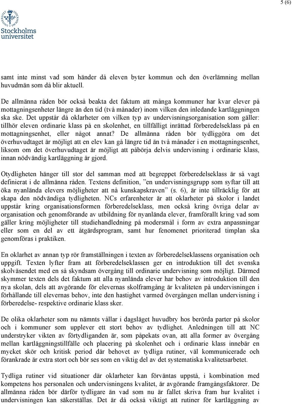 Det uppstår då oklarheter om vilken typ av undervisningsorganisation som gäller: tillhör eleven ordinarie klass på en skolenhet, en tillfälligt inrättad förberedelseklass på en mottagningsenhet,