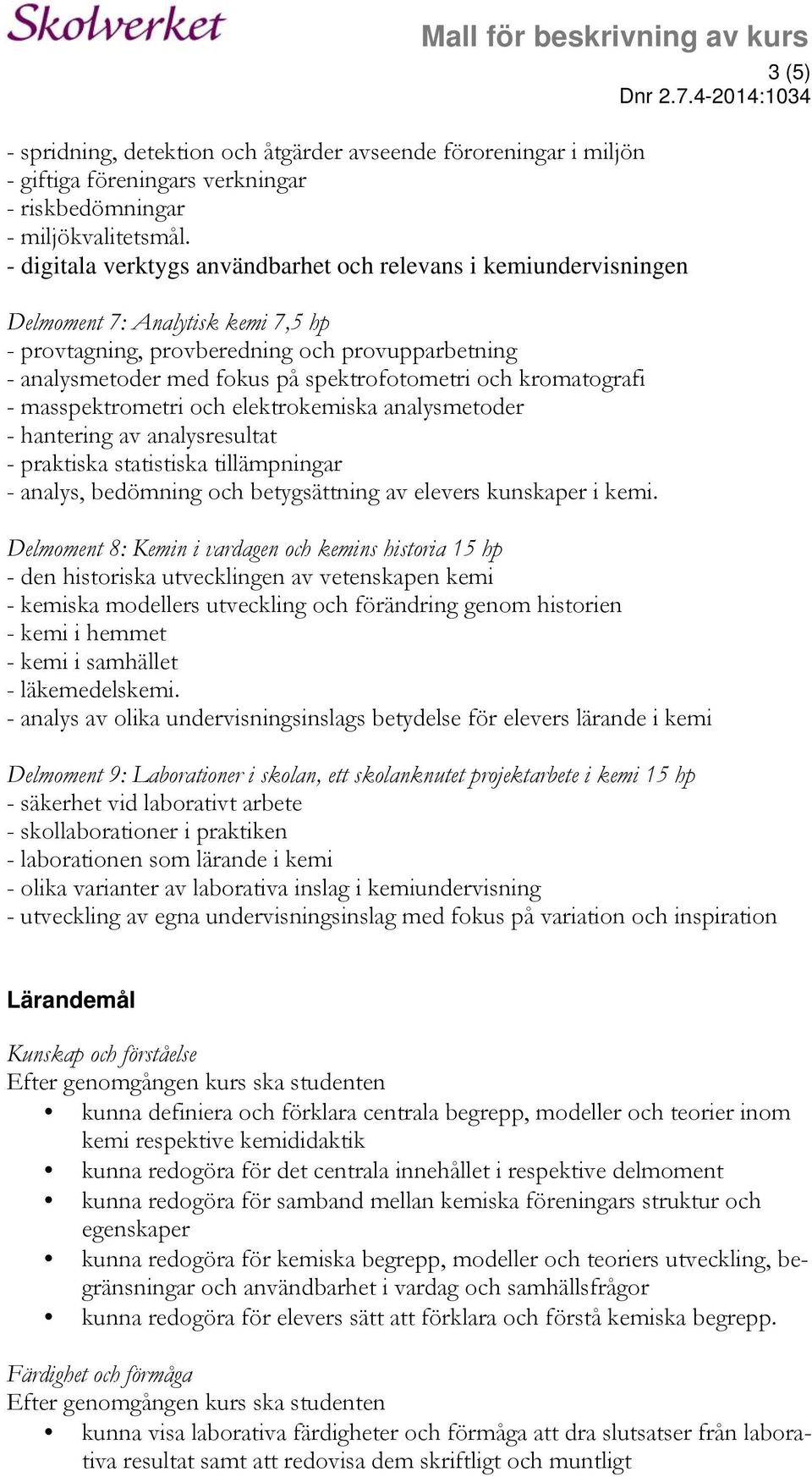 och kromatografi - masspektrometri och elektrokemiska analysmetoder - hantering av analysresultat - praktiska statistiska tillämpningar - analys, bedömning och betygsättning av elevers kunskaper i